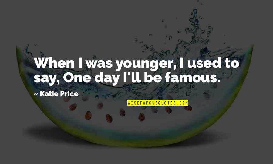 One Day Famous Quotes By Katie Price: When I was younger, I used to say,