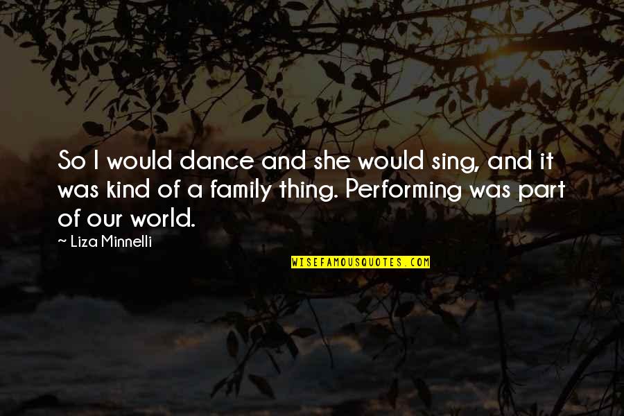 One Day Famous Quotes By Liza Minnelli: So I would dance and she would sing,