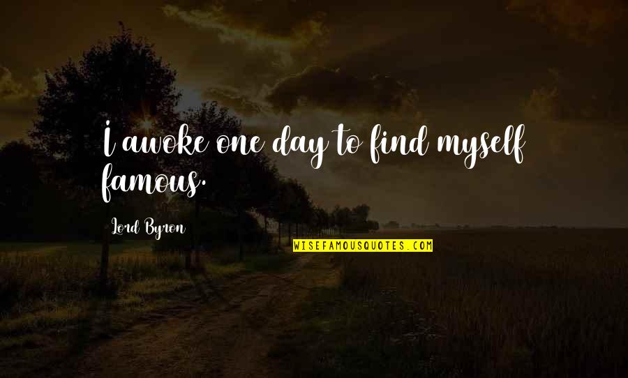 One Day Famous Quotes By Lord Byron: I awoke one day to find myself famous.