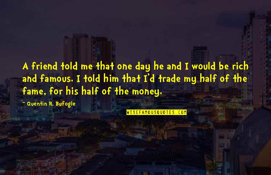 One Day Famous Quotes By Quentin R. Bufogle: A friend told me that one day he