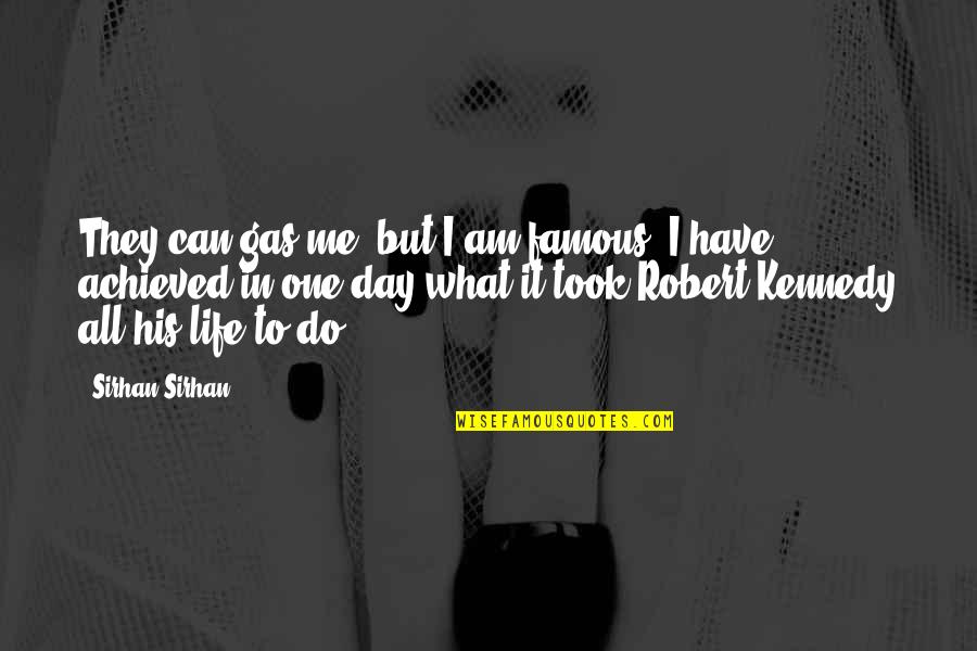 One Day Famous Quotes By Sirhan Sirhan: They can gas me, but I am famous.