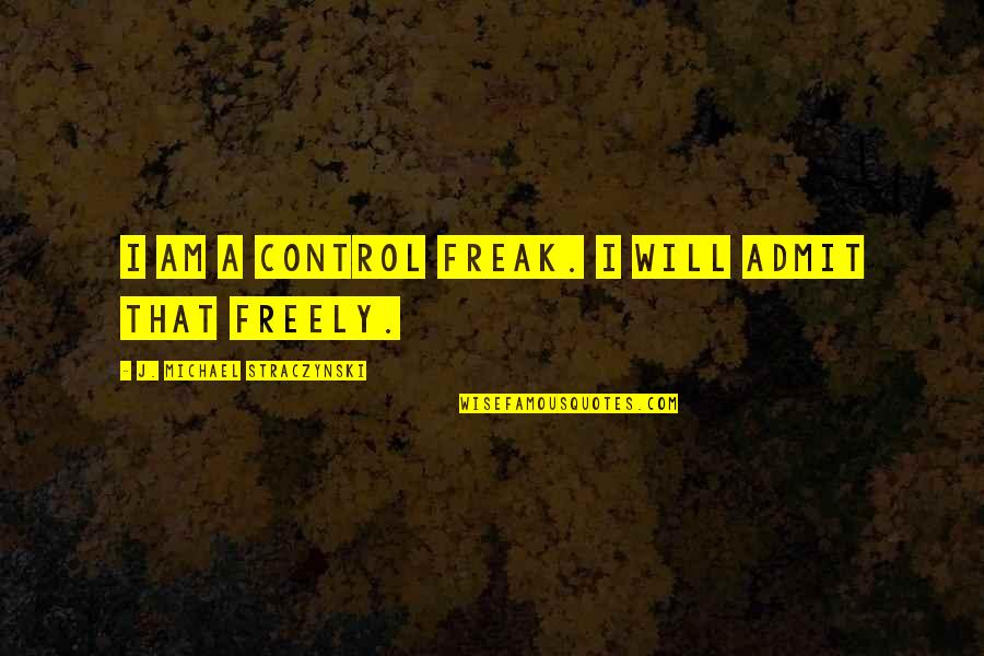 One Day Finding Love Quotes By J. Michael Straczynski: I am a control freak. I will admit