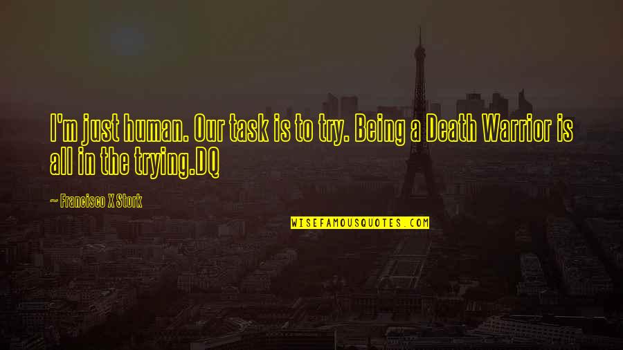 One Day God Will Wipe My Tears Quotes By Francisco X Stork: I'm just human. Our task is to try. One Day God Will Wipe My Tears Quotes By Francisco X Stork: I'm just human. Our task is to try.