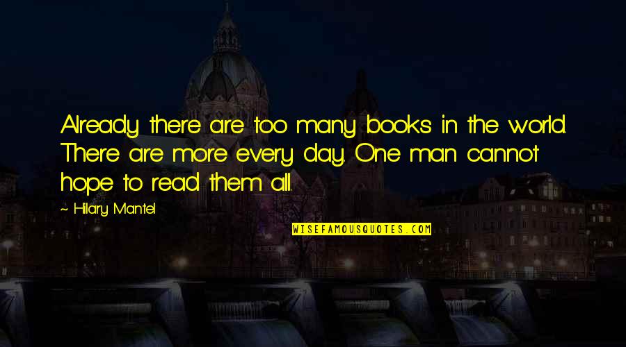 One Day Hope Quotes By Hilary Mantel: Already there are too many books in the One Day Hope Quotes By Hilary Mantel: Already there are too many books in the