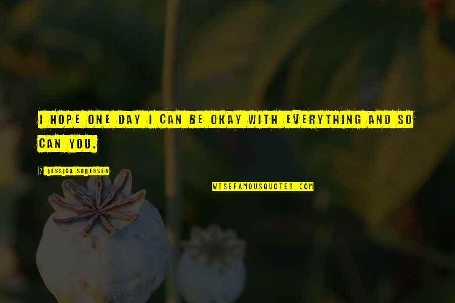 One Day Hope Quotes By Jessica Sorensen: I hope one day I can be okay One Day Hope Quotes By Jessica Sorensen: I hope one day I can be okay