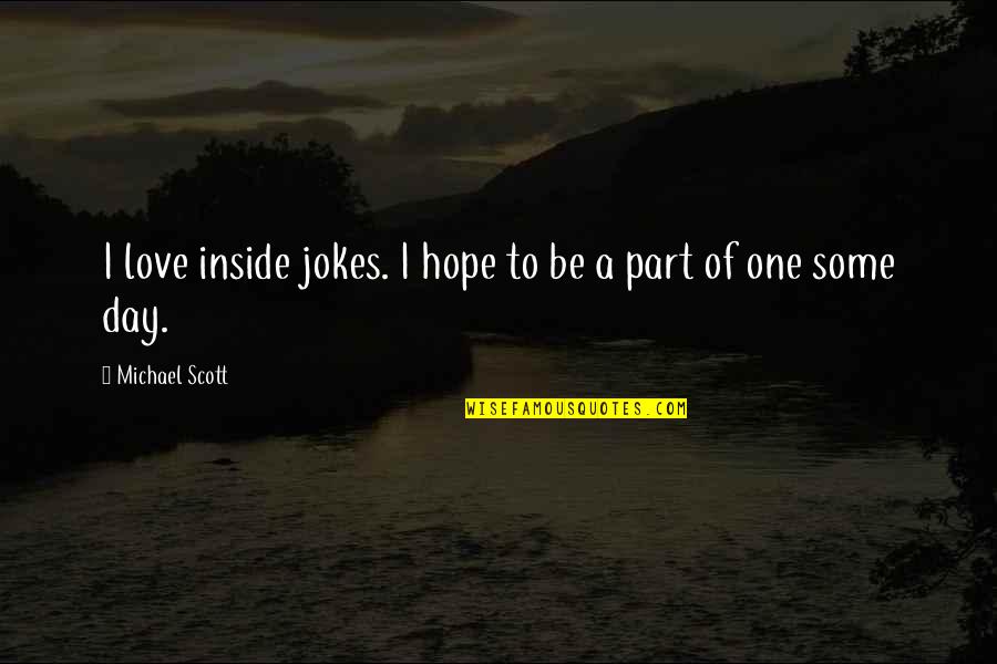 One Day Hope Quotes By Michael Scott: I love inside jokes. I hope to be One Day Hope Quotes By Michael Scott: I love inside jokes. I hope to be