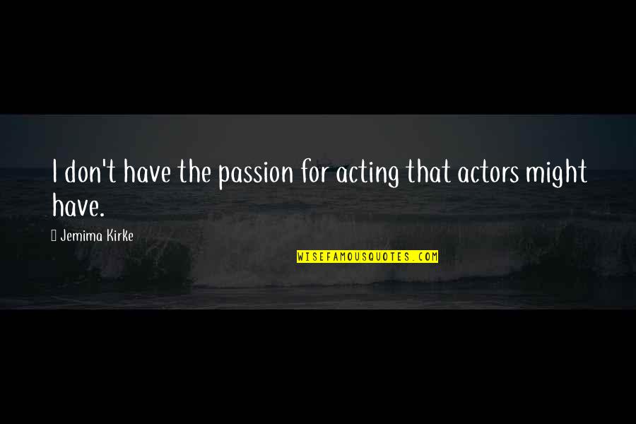 One Day I Will Be Back Quotes By Jemima Kirke: I don't have the passion for acting that