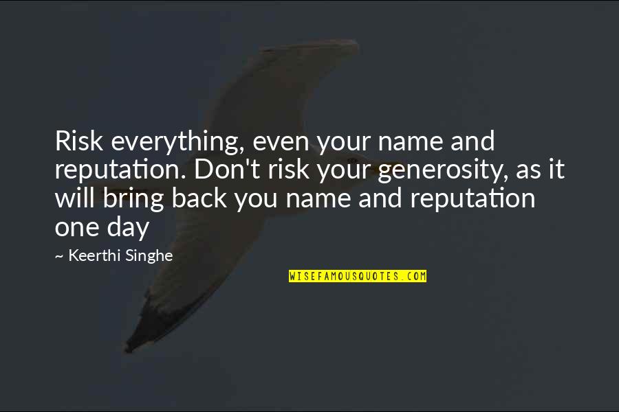 One Day I Will Be Back Quotes By Keerthi Singhe: Risk everything, even your name and reputation. Don't