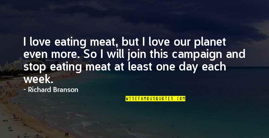 One Day I Will Be No More Quotes By Richard Branson: I love eating meat, but I love our