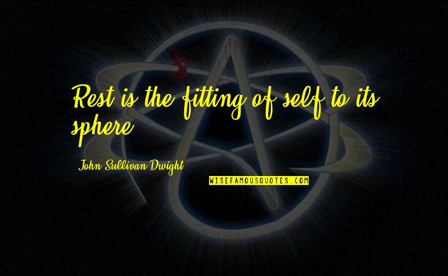 One Day I Will Fall In Love Quotes By John Sullivan Dwight: Rest is the fitting of self to its One Day I Will Fall In Love Quotes By John Sullivan Dwight: Rest is the fitting of self to its