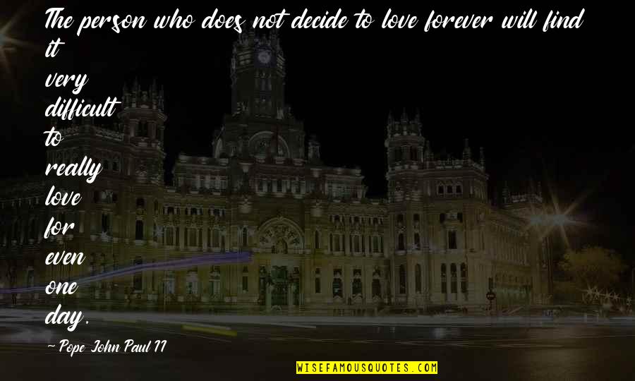 One Day I Will Find Love Quotes By Pope John Paul II: The person who does not decide to love One Day I Will Find Love Quotes By Pope John Paul II: The person who does not decide to love