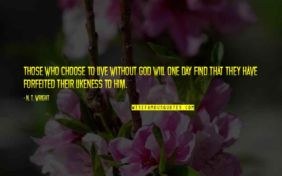 One Day I Will Find You Quotes By N. T. Wright: Those who choose to live without God will