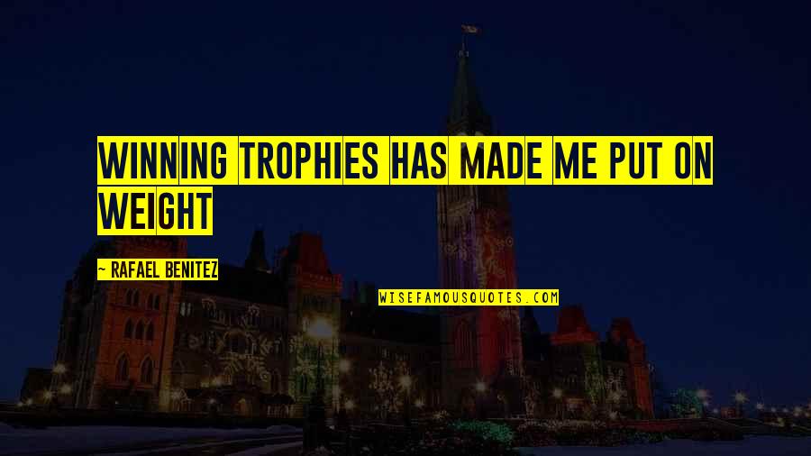 One Day I Will Forget You Quotes By Rafael Benitez: Winning trophies has made me put on weight One Day I Will Forget You Quotes By Rafael Benitez: Winning trophies has made me put on weight
