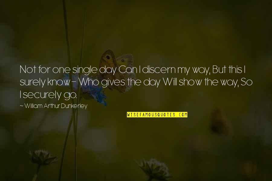 One Day I Will Go Quotes By William Arthur Dunkerley: Not for one single day Can I discern