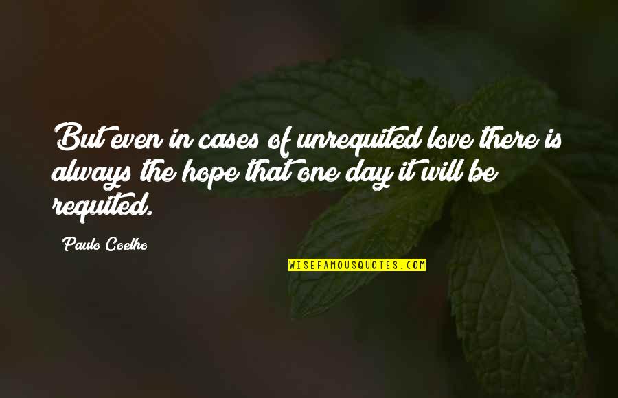One Day I Will Love You Quotes By Paulo Coelho: But even in cases of unrequited love there