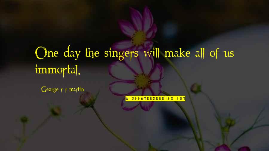 One Day I Will Make It Quotes By George R R Martin: One day the singers will make all of