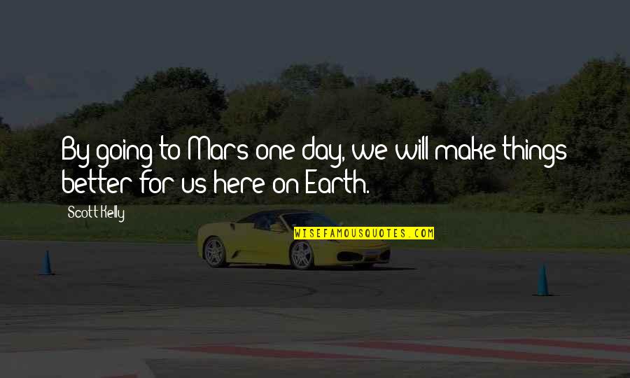One Day I Will Make It Quotes By Scott Kelly: By going to Mars one day, we will