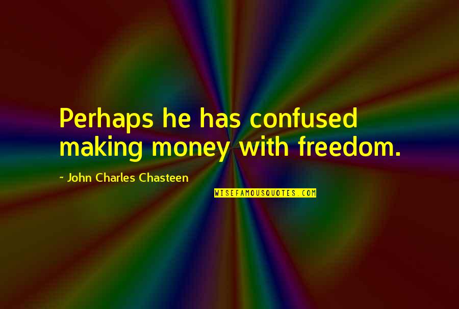 One Day I Will Stop Caring Quotes By John Charles Chasteen: Perhaps he has confused making money with freedom.