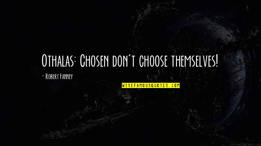 One Day I Will Stop Caring Quotes By Robert Fanney: Othalas: Chosen don't choose themselves!