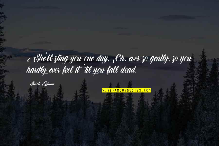 One Day I'll Be With You Quotes By Jacob Grimm: She'll sting you one day, Oh, ever so