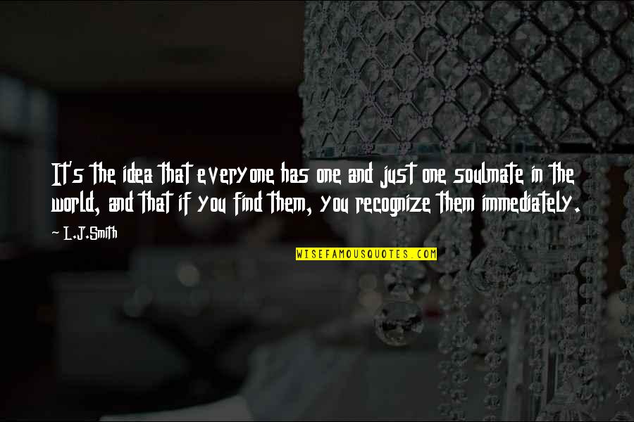 One Day Ill Find Happiness Quotes By L.J.Smith: It's the idea that everyone has one and One Day Ill Find Happiness Quotes By L.J.Smith: It's the idea that everyone has one and