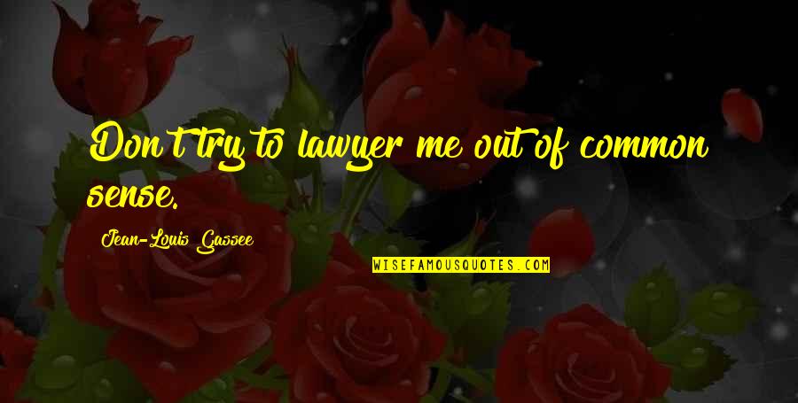 One Day I'll Find Her Quotes By Jean-Louis Gassee: Don't try to lawyer me out of common One Day I'll Find Her Quotes By Jean-Louis Gassee: Don't try to lawyer me out of common