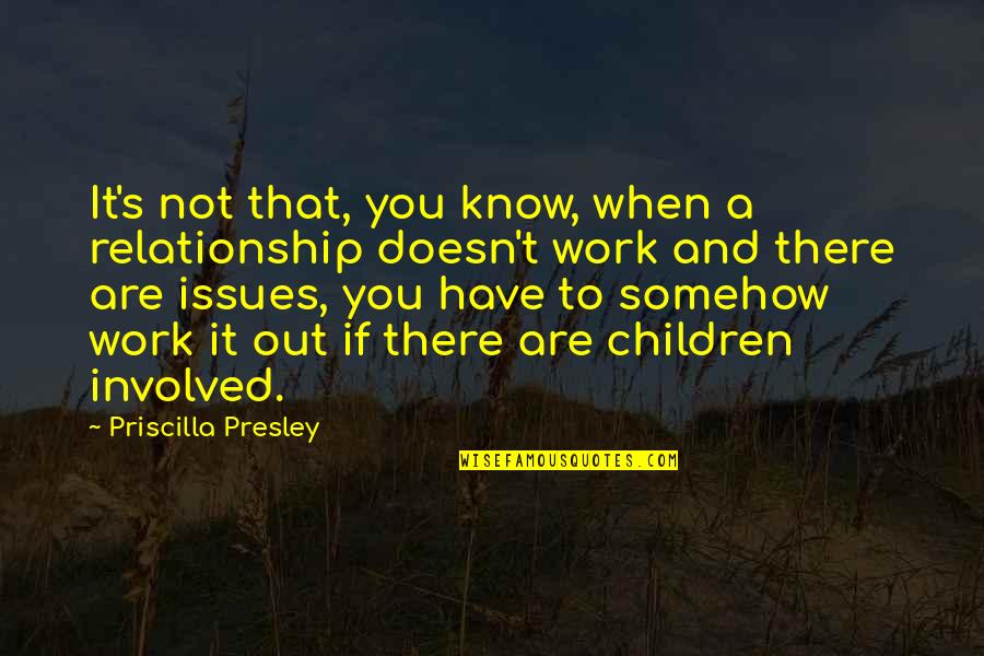 One Day Ill Leave And Never Come Back Quotes By Priscilla Presley: It's not that, you know, when a relationship