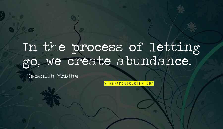 One Day Im Gonna Be Successful Quotes By Debasish Mridha: In the process of letting go, we create