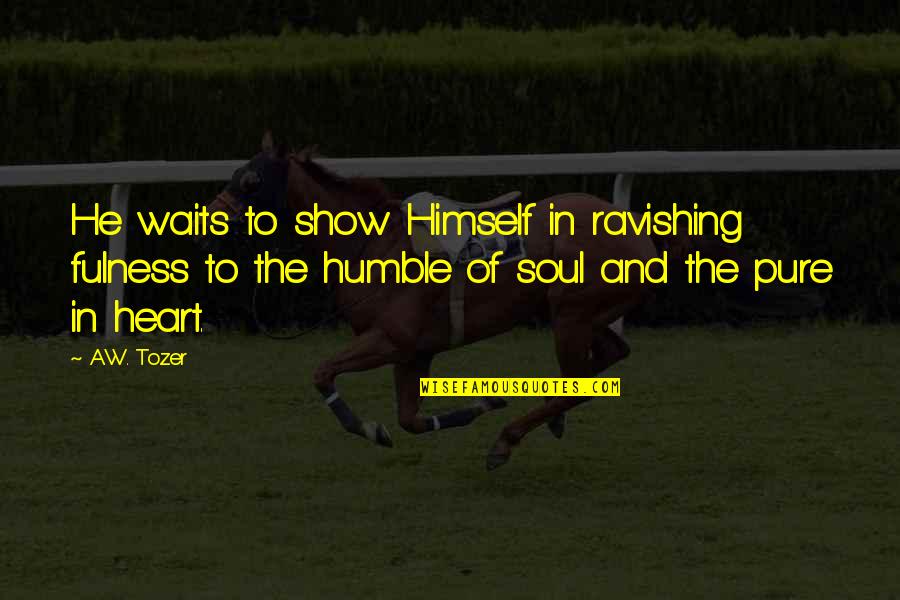 One Day I'm Gonna Leave Quotes By A.W. Tozer: He waits to show Himself in ravishing fulness