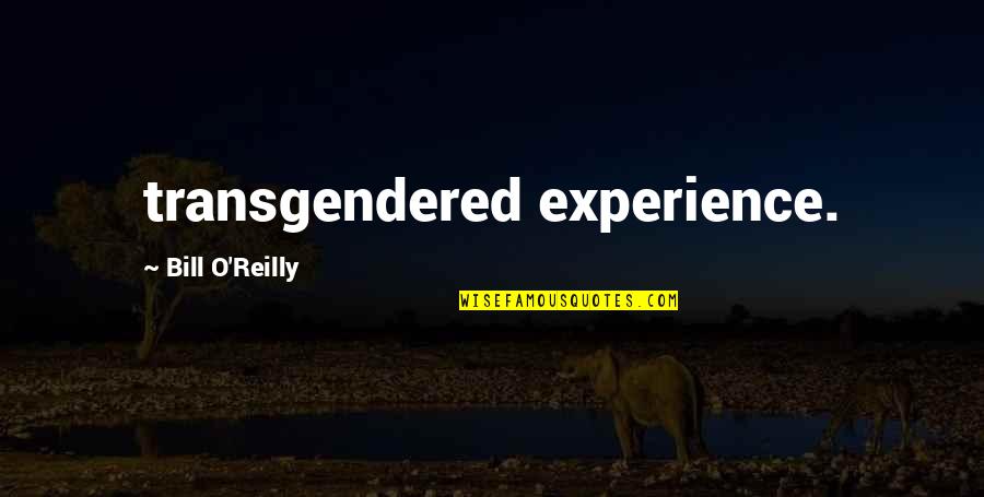 One Day I'm Gonna Leave Quotes By Bill O'Reilly: transgendered experience.