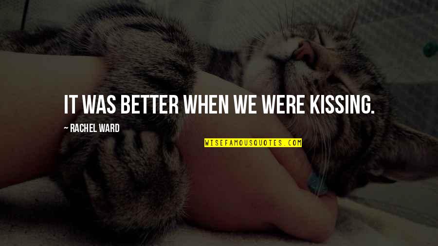 One Day Inshallah Quotes By Rachel Ward: It was better when we were kissing.
