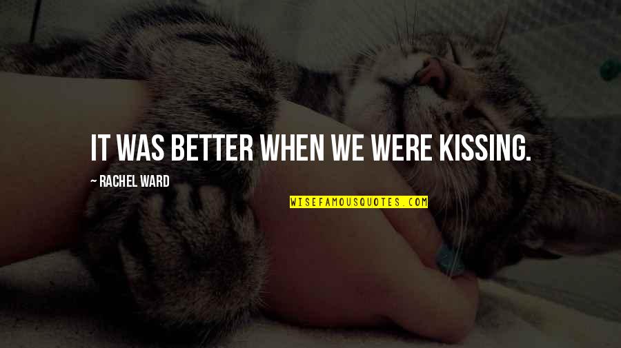 One Day Inshallah Quotes By Rachel Ward: It was better when we were kissing. One Day Inshallah Quotes By Rachel Ward: It was better when we were kissing.