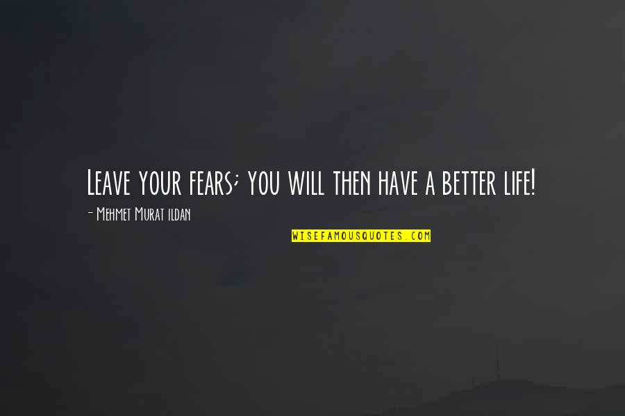 One Day It Will Be Better Quotes By Mehmet Murat Ildan: Leave your fears; you will then have a