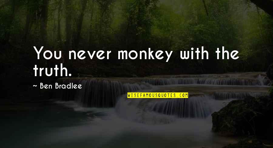 One Day It'll Get Better Quotes By Ben Bradlee: You never monkey with the truth.