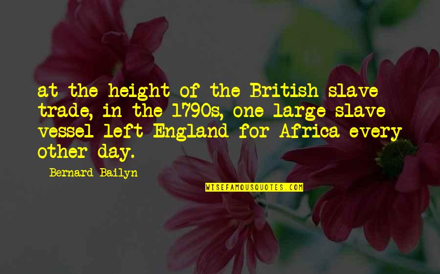 One Day Left Quotes By Bernard Bailyn: at the height of the British slave trade,