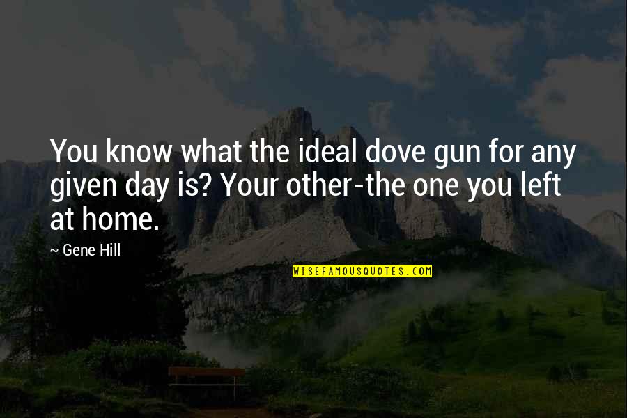 One Day Left Quotes By Gene Hill: You know what the ideal dove gun for