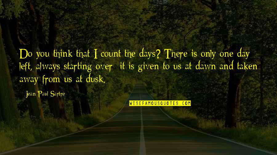 One Day Left Quotes By Jean-Paul Sartre: Do you think that I count the days?