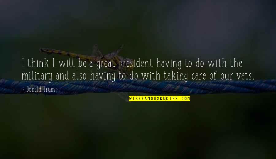 One Day Love Will Come Quotes By Donald Trump: I think I will be a great president