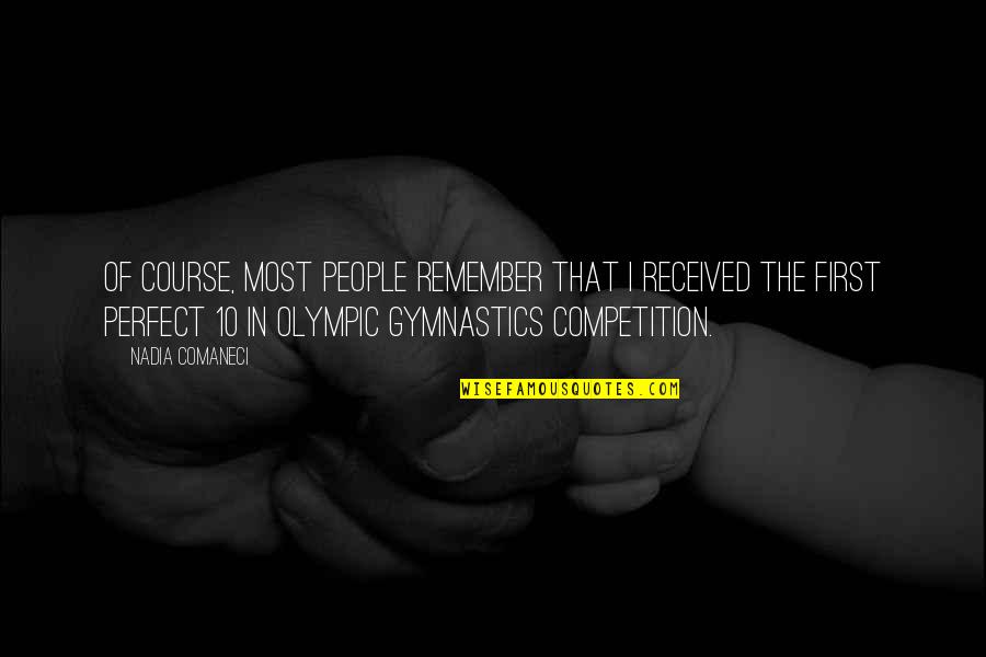 One Day Love Will Find Me Quotes By Nadia Comaneci: Of course, most people remember that I received One Day Love Will Find Me Quotes By Nadia Comaneci: Of course, most people remember that I received