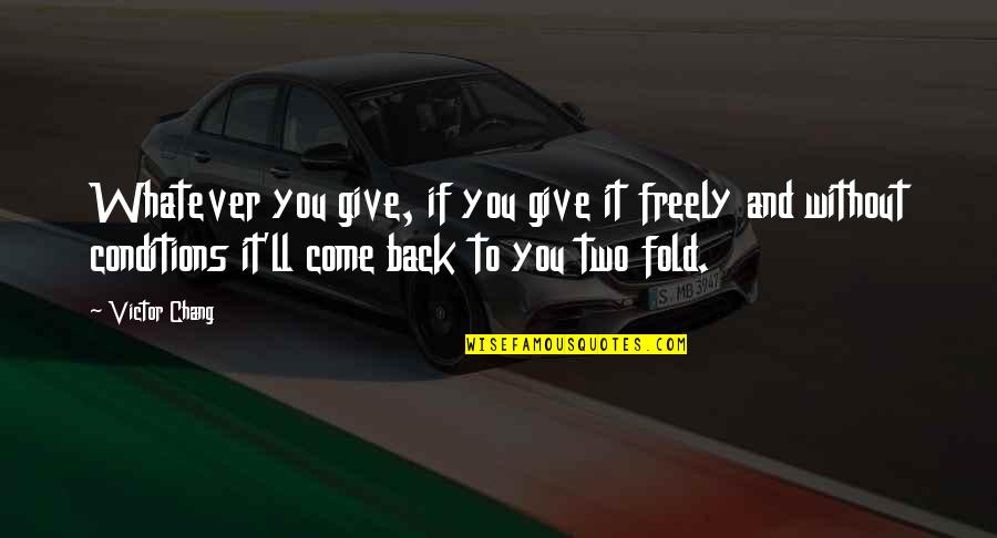 One Day Millionaire Quotes By Victor Chang: Whatever you give, if you give it freely One Day Millionaire Quotes By Victor Chang: Whatever you give, if you give it freely