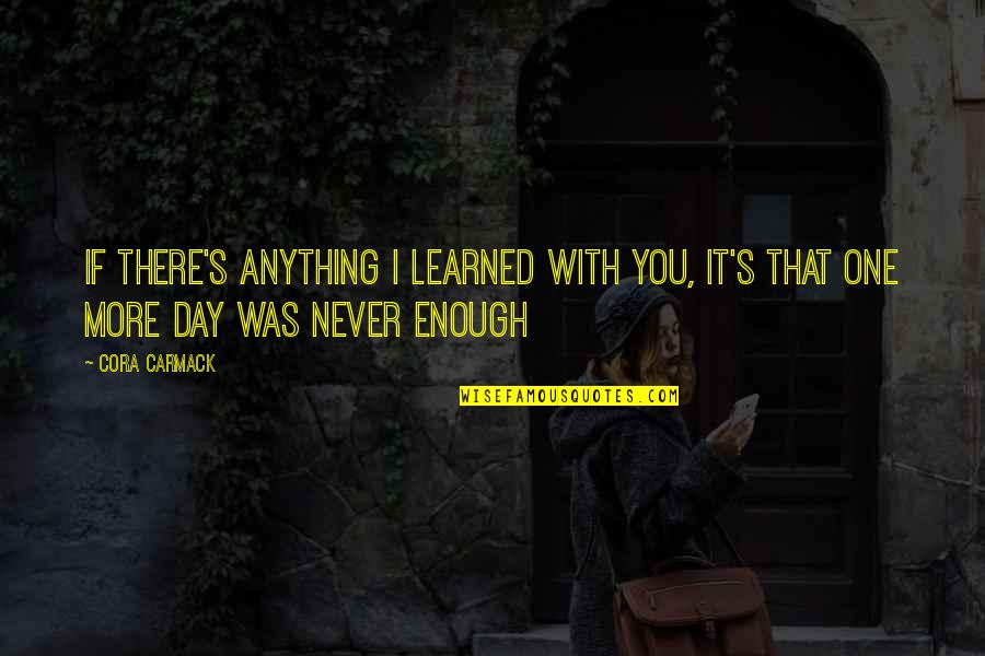 One Day More Quotes By Cora Carmack: If there's anything I learned with you, it's