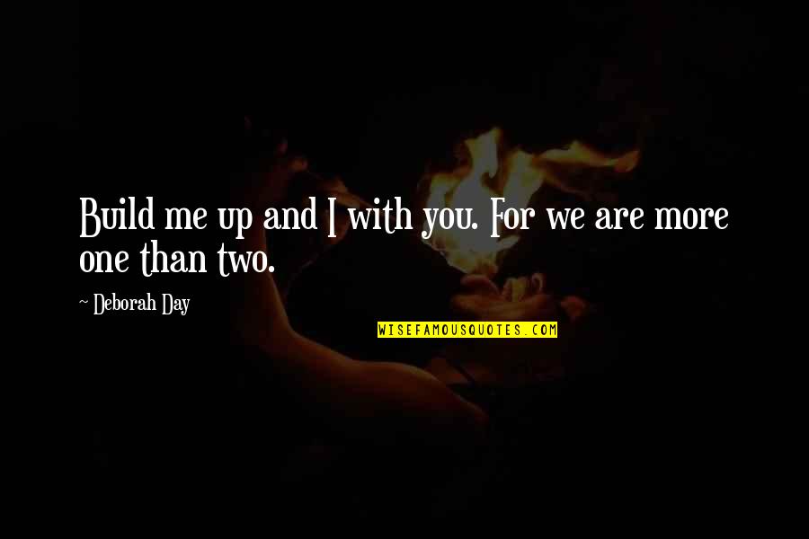One Day More Quotes By Deborah Day: Build me up and I with you. For