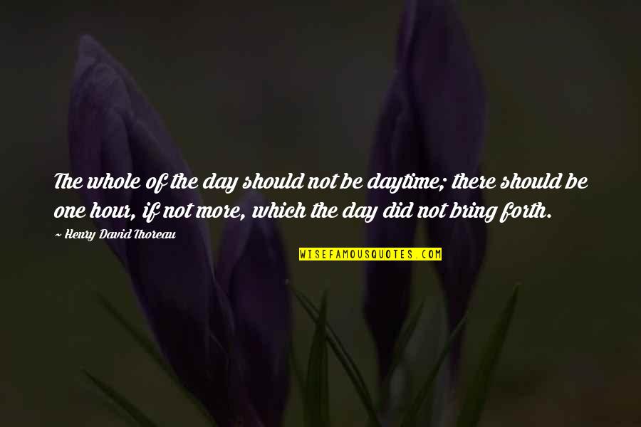 One Day More Quotes By Henry David Thoreau: The whole of the day should not be