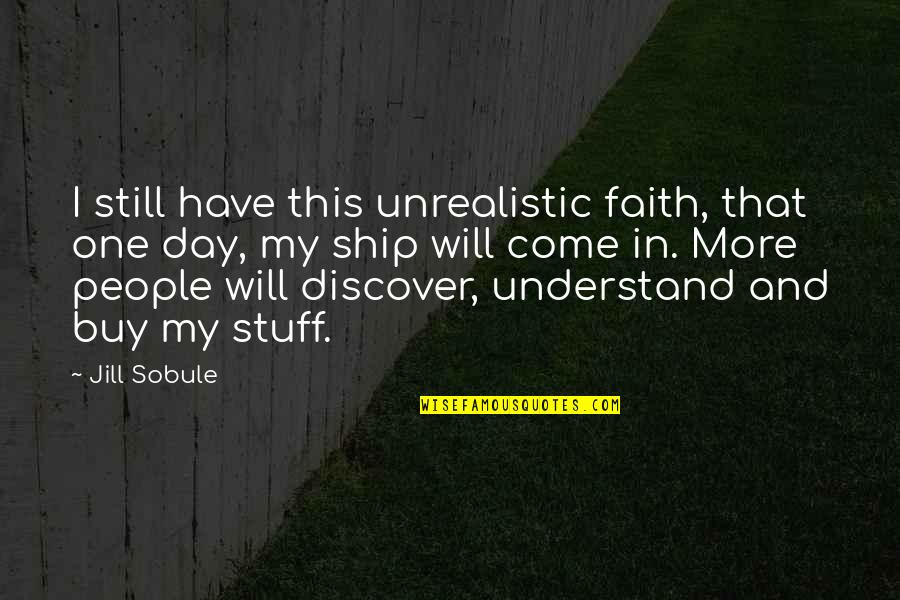 One Day More Quotes By Jill Sobule: I still have this unrealistic faith, that one