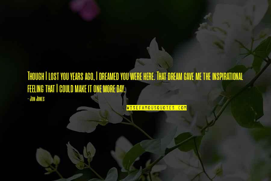 One Day More Quotes By Jon Jones: Though I lost you years ago, I dreamed