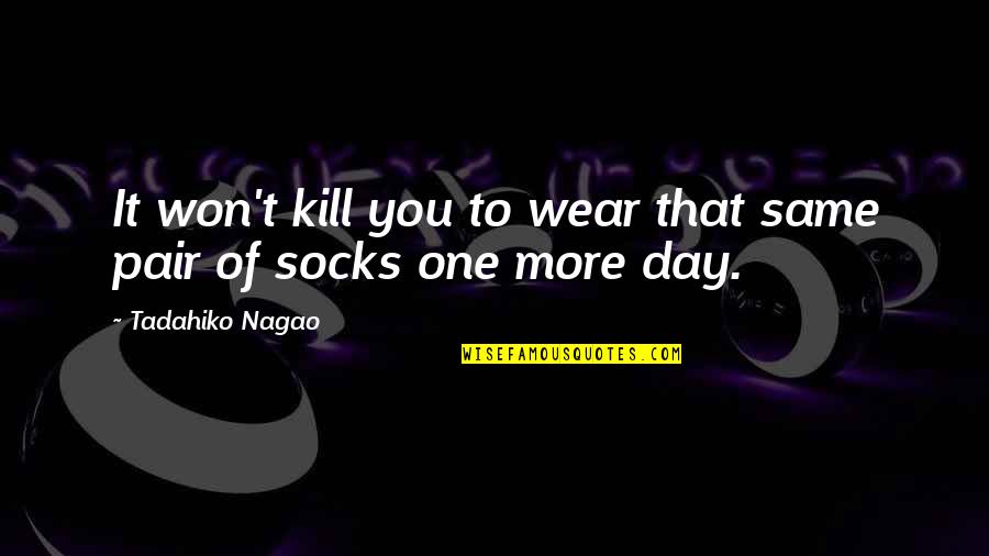 One Day More Quotes By Tadahiko Nagao: It won't kill you to wear that same