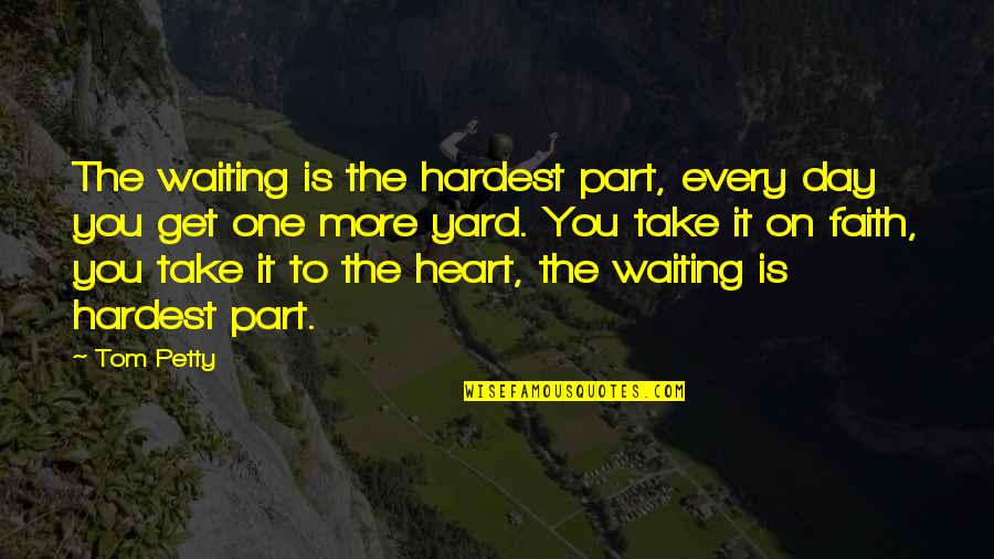 One Day More Quotes By Tom Petty: The waiting is the hardest part, every day