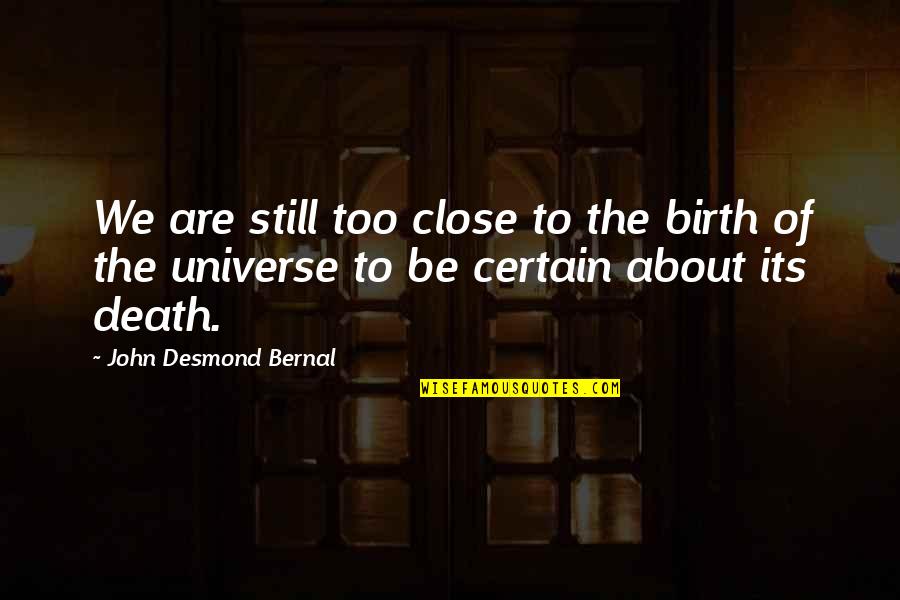 One Day My Prince Charming Will Come Quotes By John Desmond Bernal: We are still too close to the birth