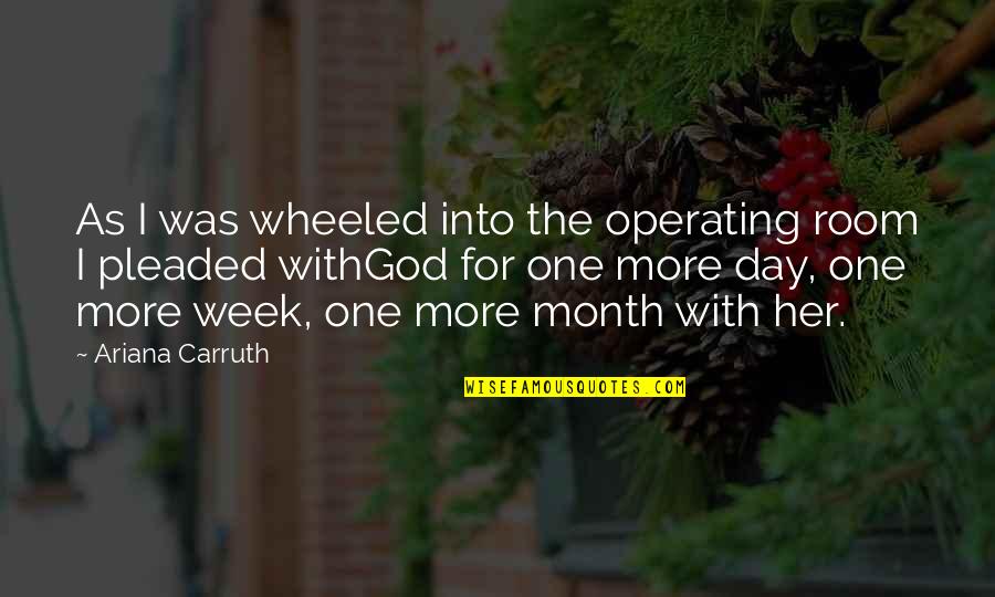 One Day One Room Quotes By Ariana Carruth: As I was wheeled into the operating room One Day One Room Quotes By Ariana Carruth: As I was wheeled into the operating room