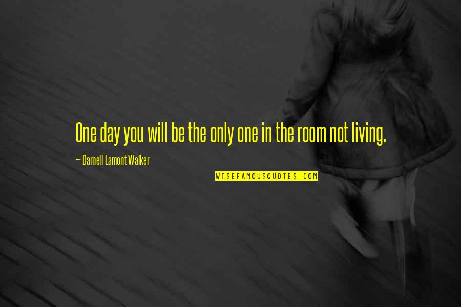 One Day One Room Quotes By Darnell Lamont Walker: One day you will be the only one One Day One Room Quotes By Darnell Lamont Walker: One day you will be the only one